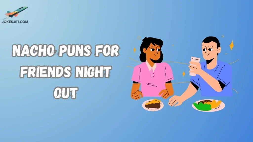 Nacho Puns for Friends Night Out