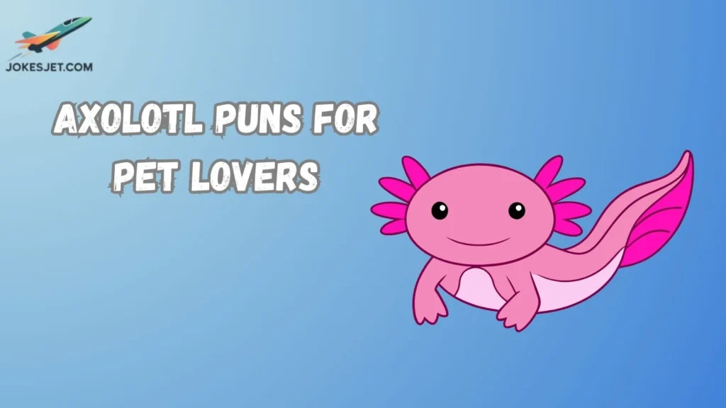 Axolotl Puns for Pet Lovers
